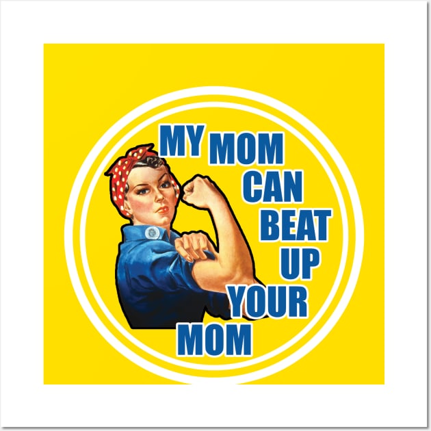 Rose The Riveter - My Mom Can Beat Up Your Mom Wall Art by Infinite Legacy Designs